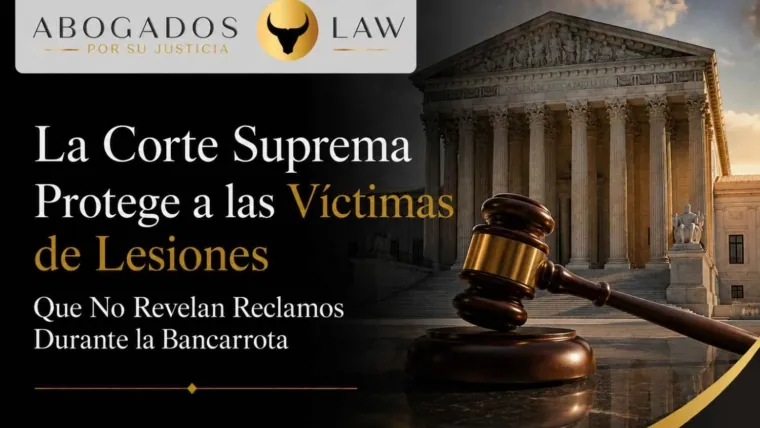 La Corte Suprema Protege a las Víctimas de Lesiones que No Revelan Reclamaciones Durante una Bancarrota